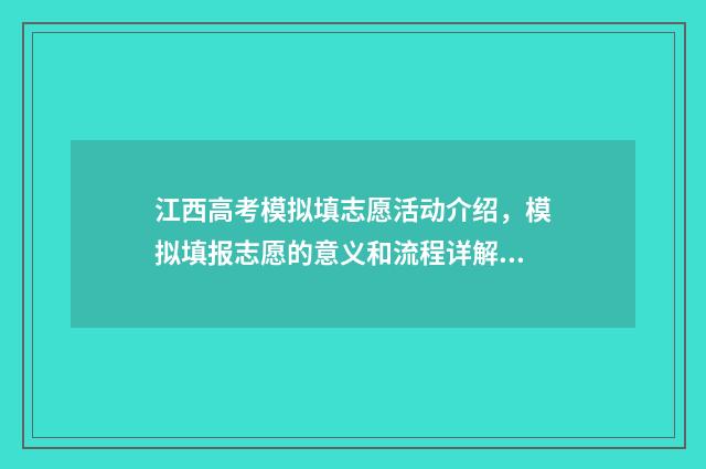 江西高考模拟填志愿活动介绍，模拟填报志愿的意义和流程详解 江西高考模拟填报志愿开始