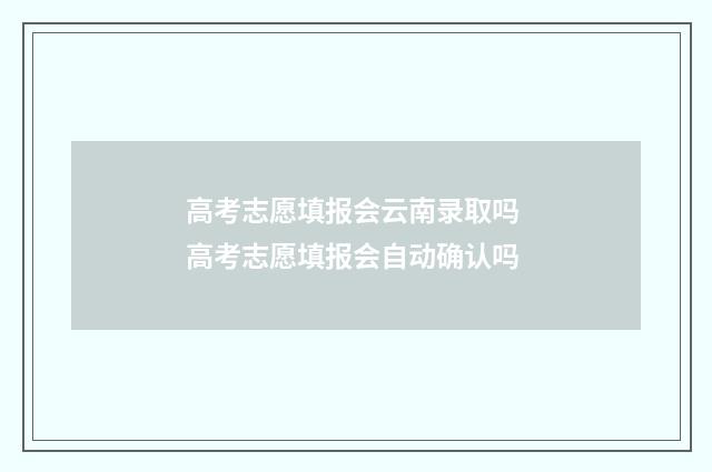 高考志愿填报会云南录取吗 高考志愿填报会自动确认吗