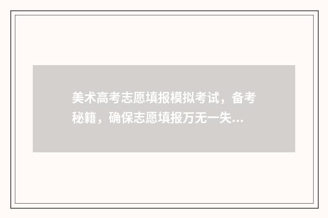 美术高考志愿填报模拟考试，备考秘籍，确保志愿填报万无一失 美术高考志愿填报样本