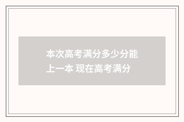 本次高考满分多少分能上一本 现在高考满分