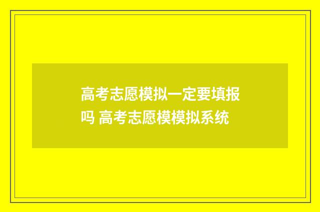 高考志愿模拟一定要填报吗 高考志愿模模拟系统