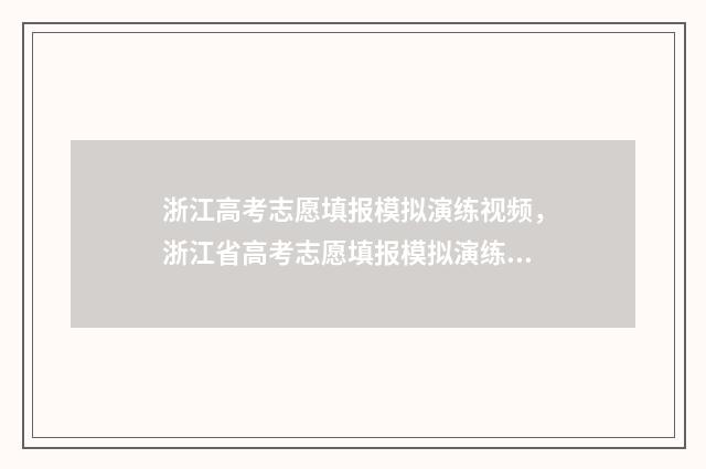 浙江高考志愿填报模拟演练视频，浙江省高考志愿填报模拟演练 浙江高考志愿填报可以填几个学校