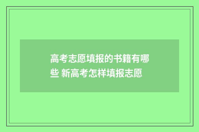高考志愿填报的书籍有哪些 新高考怎样填报志愿