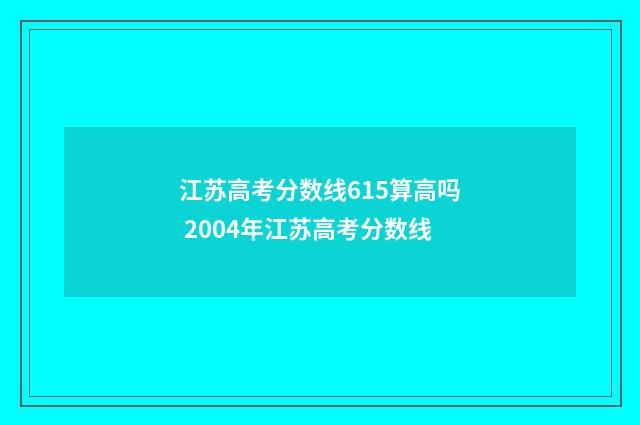 江苏高考分数线615算高吗 2004年江苏高考分数线