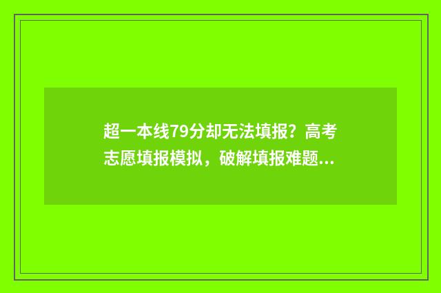 超一本线79分却无法填报？高考志愿填报模拟，破解填报难题 超一本线70分可以报985吗