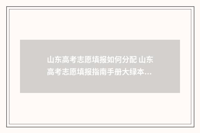山东高考志愿填报如何分配 山东高考志愿填报指南手册大绿本电子版