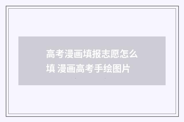 高考漫画填报志愿怎么填 漫画高考手绘图片