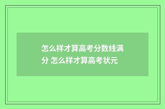 怎么样才算高考分数线满分 怎么样才算高考状元