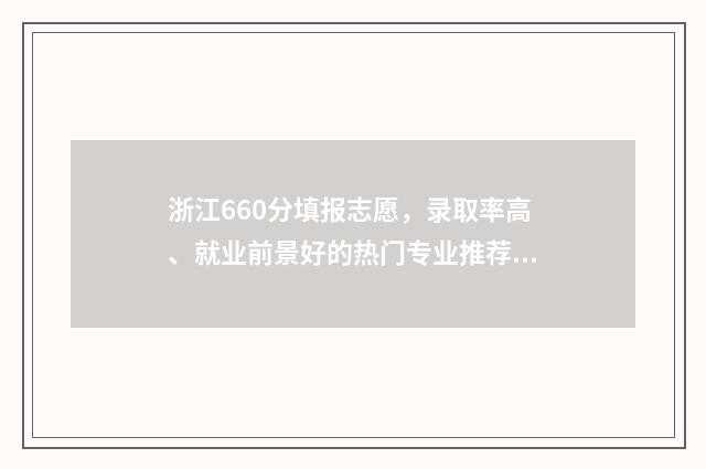 浙江660分填报志愿，录取率高、就业前景好的热门专业推荐 浙江高考660