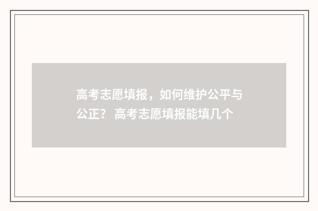 高考志愿填报，如何维护公平与公正？ 高考志愿填报能填几个