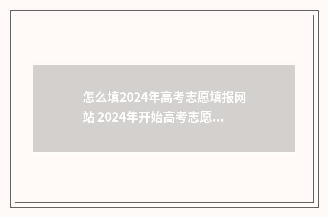 怎么填2024年高考志愿填报网站 2024年开始高考志愿填报采取什么模式