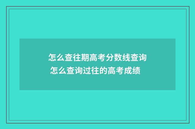 怎么查往期高考分数线查询 怎么查询过往的高考成绩