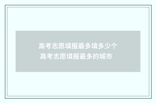 高考志愿填报最多填多少个 高考志愿填报最多的城市