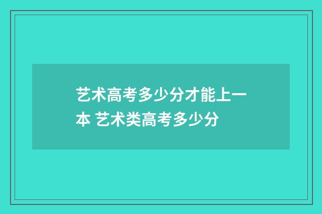 艺术高考多少分才能上一本 艺术类高考多少分