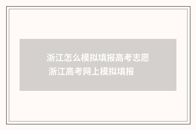 浙江怎么模拟填报高考志愿 浙江高考网上模拟填报