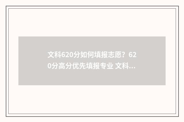 文科620分如何填报志愿？620分高分优先填报专业 文科考620算高分吗