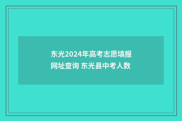 东光2024年高考志愿填报网址查询 东光县中考人数