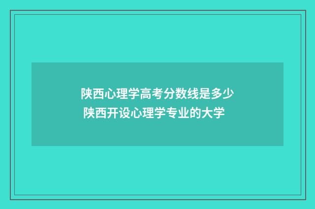 陕西心理学高考分数线是多少 陕西开设心理学专业的大学