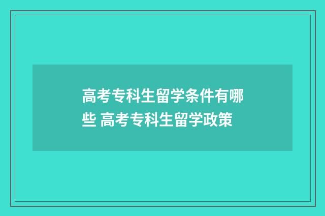高考专科生留学条件有哪些 高考专科生留学政策