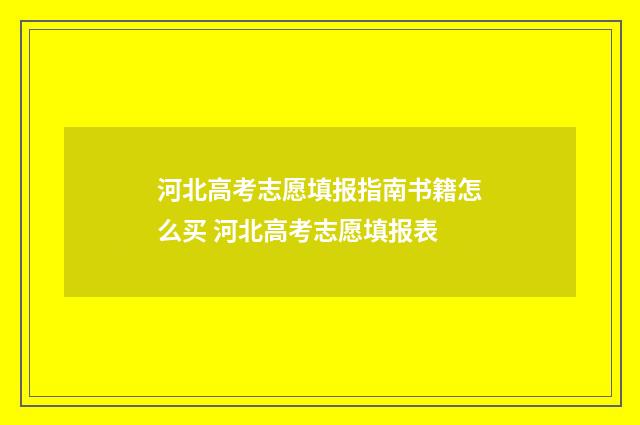 河北高考志愿填报指南书籍怎么买 河北高考志愿填报表