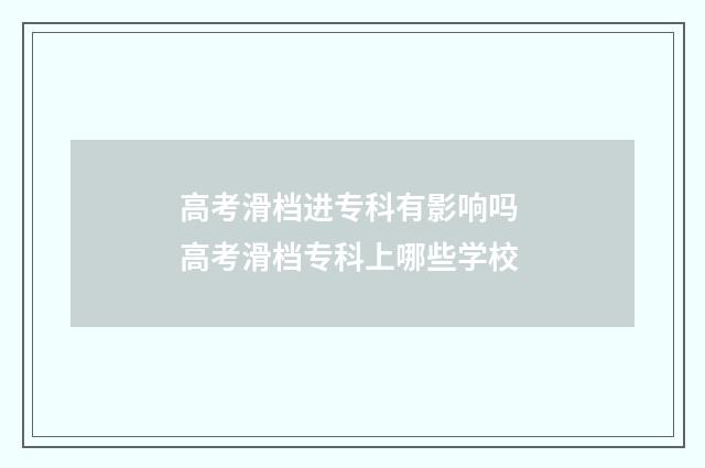 高考滑档进专科有影响吗 高考滑档专科上哪些学校