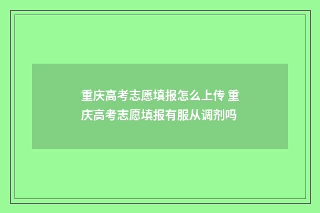 重庆高考志愿填报怎么上传 重庆高考志愿填报有服从调剂吗