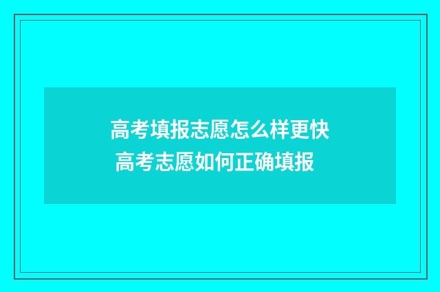 高考填报志愿怎么样更快 高考志愿如何正确填报