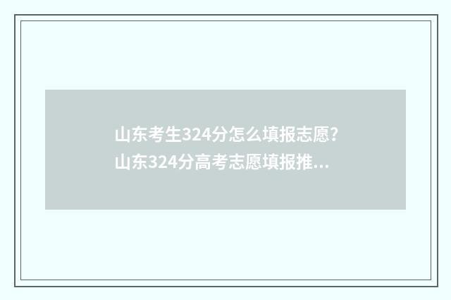 山东考生324分怎么填报志愿？山东324分高考志愿填报推荐 山东考生344分可以报考的院校
