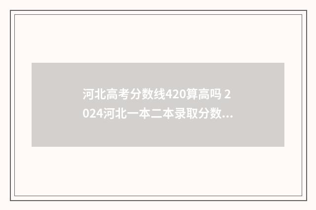 河北高考分数线420算高吗 2024河北一本二本录取分数线
