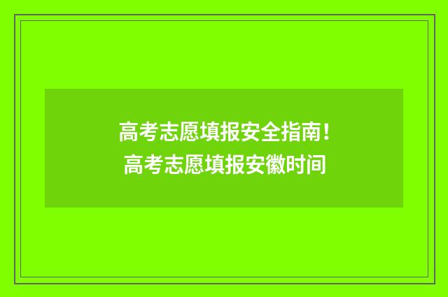 高考志愿填报安全指南！ 高考志愿填报安徽时间