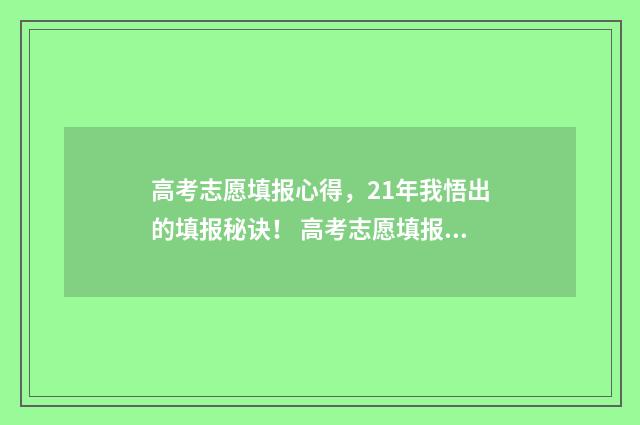 高考志愿填报心得，21年我悟出的填报秘诀！ 高考志愿填报心得体会