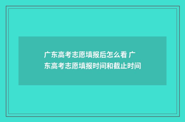 广东高考志愿填报后怎么看 广东高考志愿填报时间和截止时间