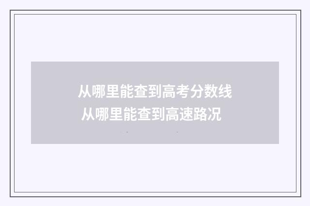 从哪里能查到高考分数线 从哪里能查到高速路况