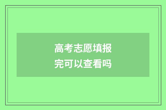 高考志愿填报完可以查看吗