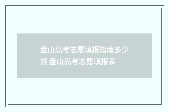 盘山高考志愿填报指南多少钱 盘山高考志愿填报表