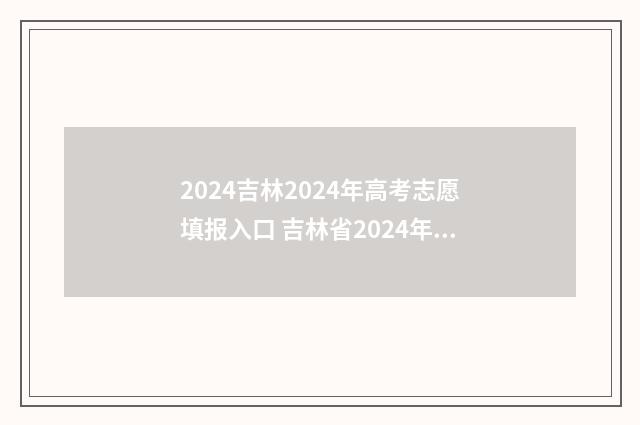 2024吉林2024年高考志愿填报入口 吉林省2024年高考时间