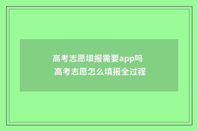 高考志愿填报需要app吗 高考志愿怎么填报全过程