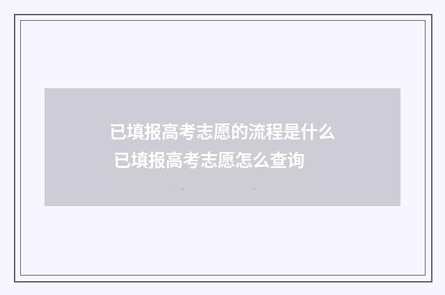 已填报高考志愿的流程是什么 已填报高考志愿怎么查询