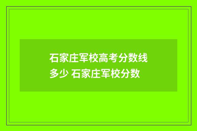 石家庄军校高考分数线多少 石家庄军校分数