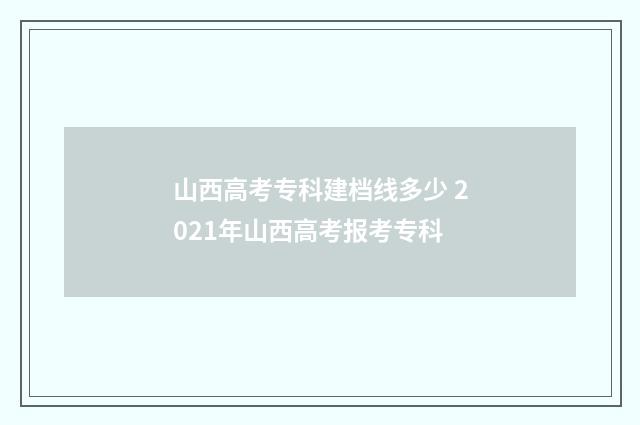 山西高考专科建档线多少 2021年山西高考报考专科