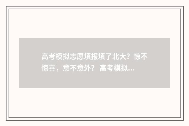 高考模拟志愿填报填了北大？惊不惊喜，意不意外？ 高考模拟志愿填报官网免费