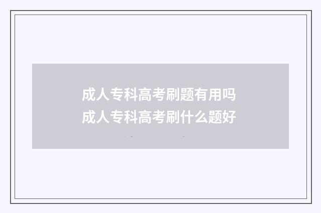 成人专科高考刷题有用吗 成人专科高考刷什么题好