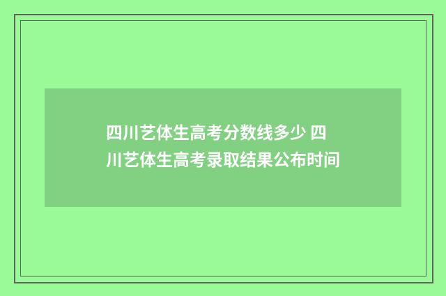 四川艺体生高考分数线多少 四川艺体生高考录取结果公布时间