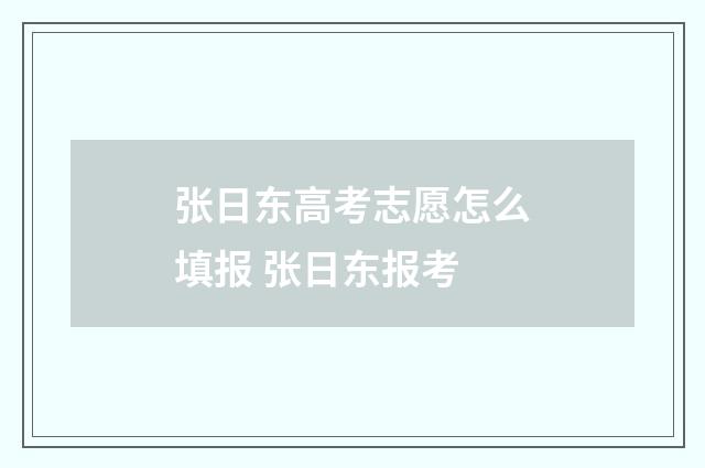 张日东高考志愿怎么填报 张日东报考