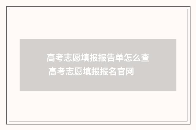 高考志愿填报报告单怎么查 高考志愿填报报名官网