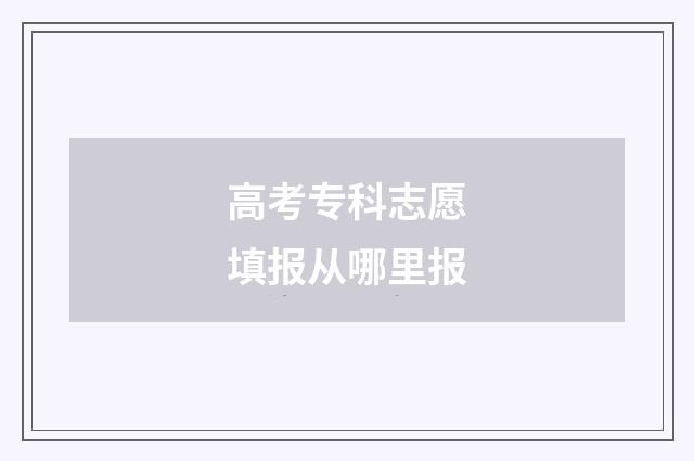 高考专科志愿填报从哪里报