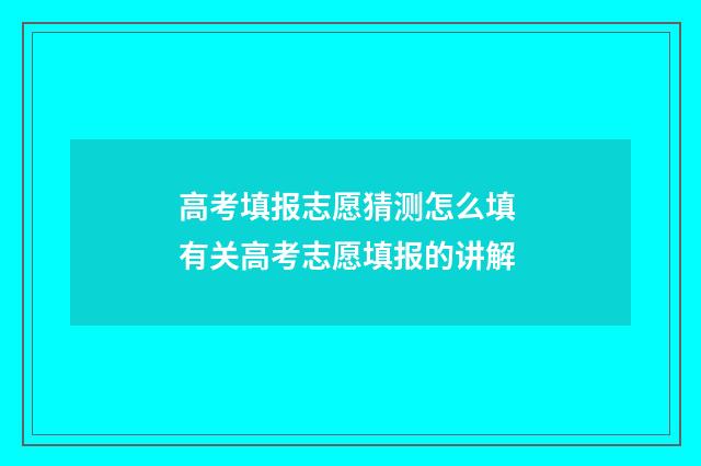 高考填报志愿猜测怎么填 有关高考志愿填报的讲解
