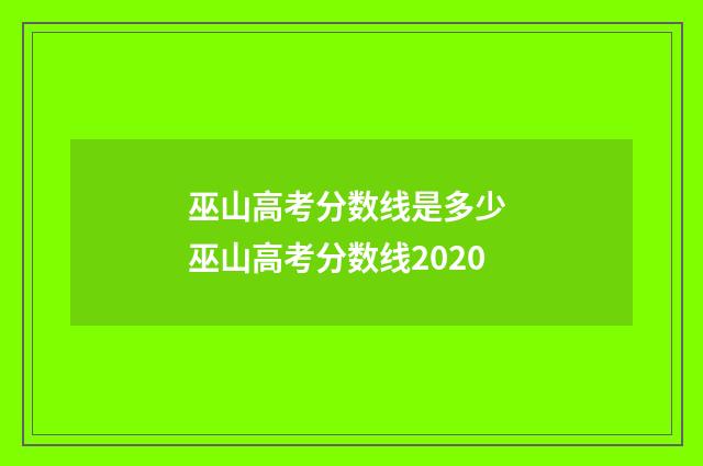 巫山高考分数线是多少 巫山高考分数线2020