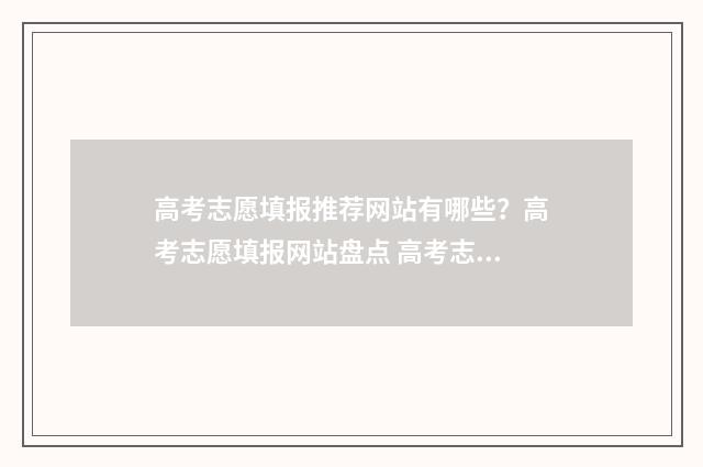 高考志愿填报推荐网站有哪些？高考志愿填报网站盘点 高考志愿填报推荐软件