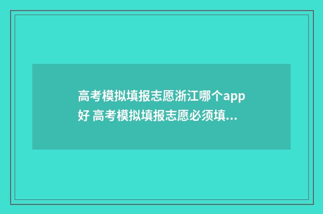 高考模拟填报志愿浙江哪个app好 高考模拟填报志愿必须填吗